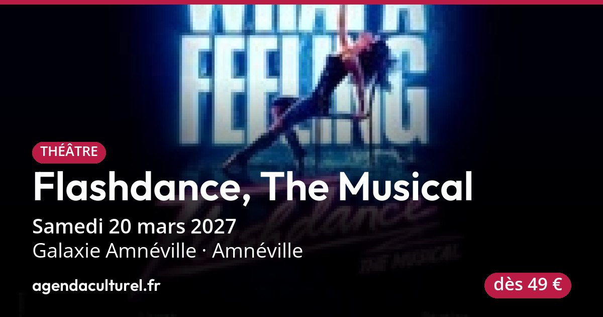 Flashdance, The Musical à Galaxie Amnéville le 20/03/2027